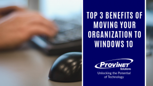 Top 3 Benefits of Moving Your Organization to Windows 10